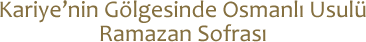Kariye'nin G�lgesinde Osmanl� Usul� Ramazan Sofras�